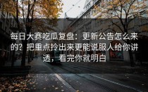 每日大赛吃瓜复盘：更新公告怎么来的？把重点拎出来更能说服人给你讲透，看完你就明白