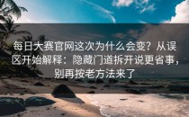 每日大赛官网这次为什么会变？从误区开始解释：隐藏门道拆开说更省事，别再按老方法来了
