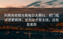 别再用老眼光看每日大赛91：把门槛讲透更高效，优先级才是主线，这就是差距